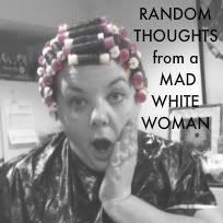 random thoughts of a mad white woman